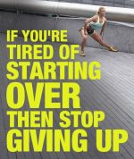 If You’re Tired Of Starting Over Then Stop Giving Up!