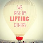 We Rise By Lifting Others!